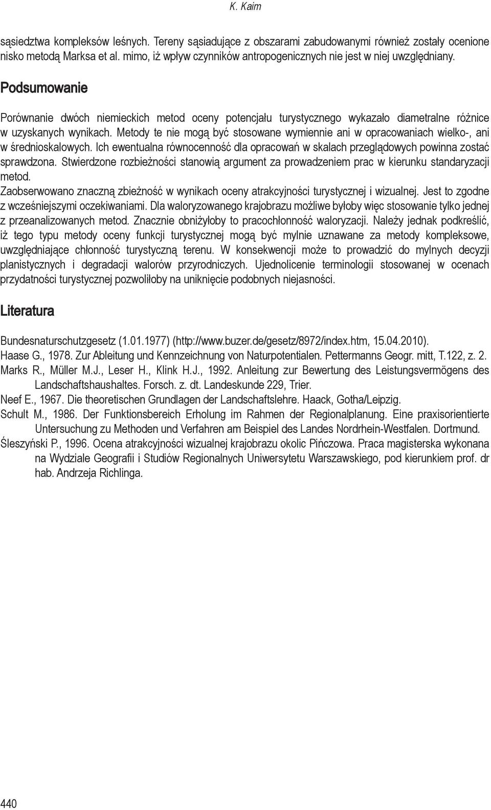 Podsumowanie Porównanie dwóch niemieckich metod oceny potencjału turystycznego wykazało diametralne różnice w uzyskanych wynikach.