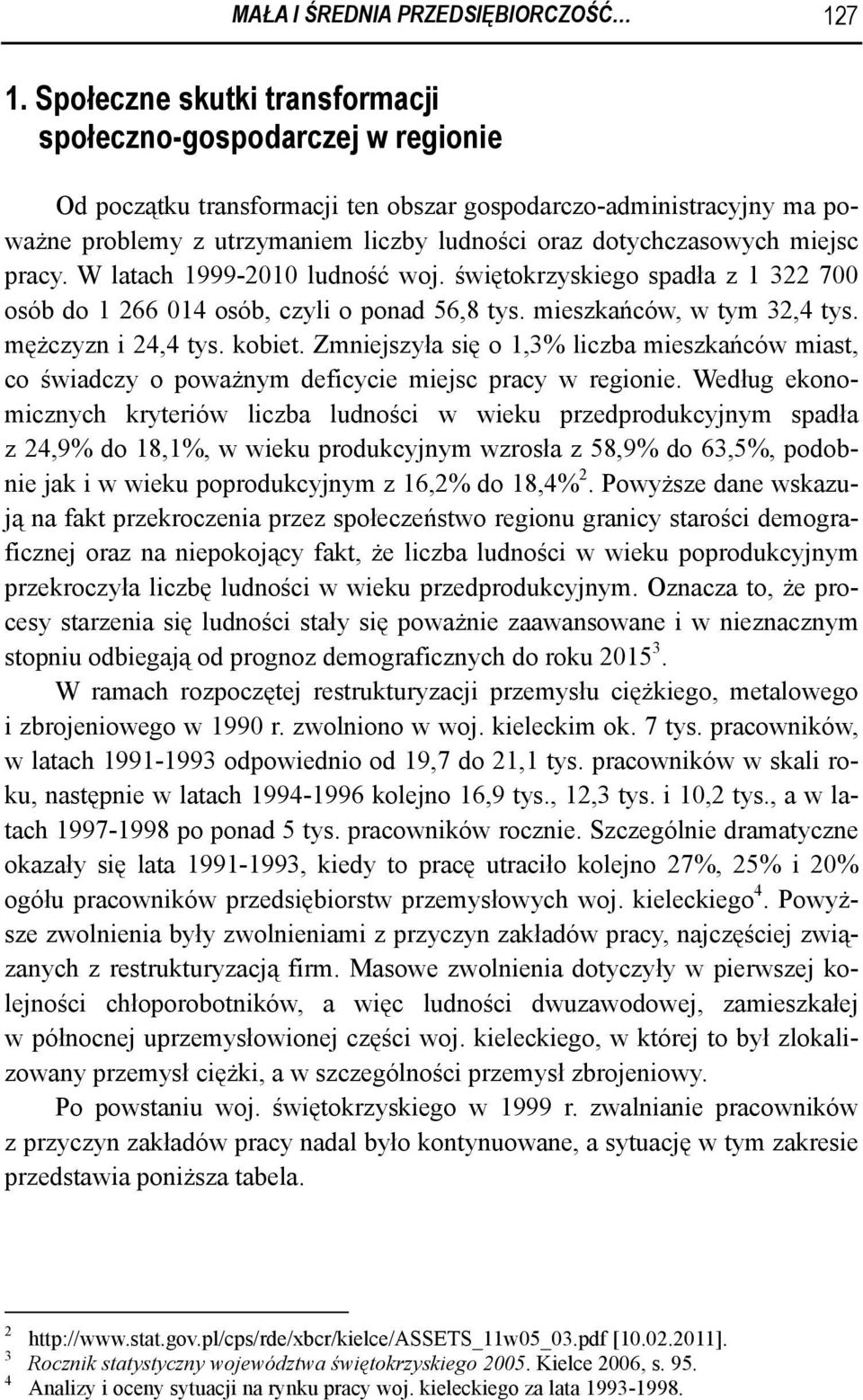 dotychczasowych miejsc pracy. W latach 1999-2010 ludność woj. świętokrzyskiego spadła z 1 322 700 osób do 1 266 014 osób, czyli o ponad 56,8 tys. mieszkańców, w tym 32,4 tys. mężczyzn i 24,4 tys.
