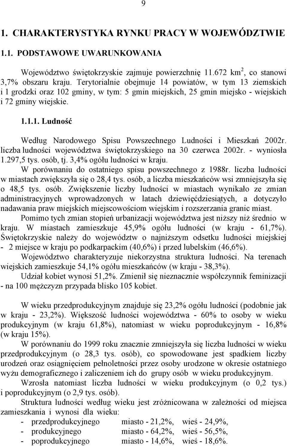 liczba ludności województwa świętokrzyskiego na 30 czerwca 2002r. - wyniosła 1.297,5 tys. osób, tj. 3,4% ogółu ludności w kraju. W porównaniu do ostatniego spisu powszechnego z 1988r.