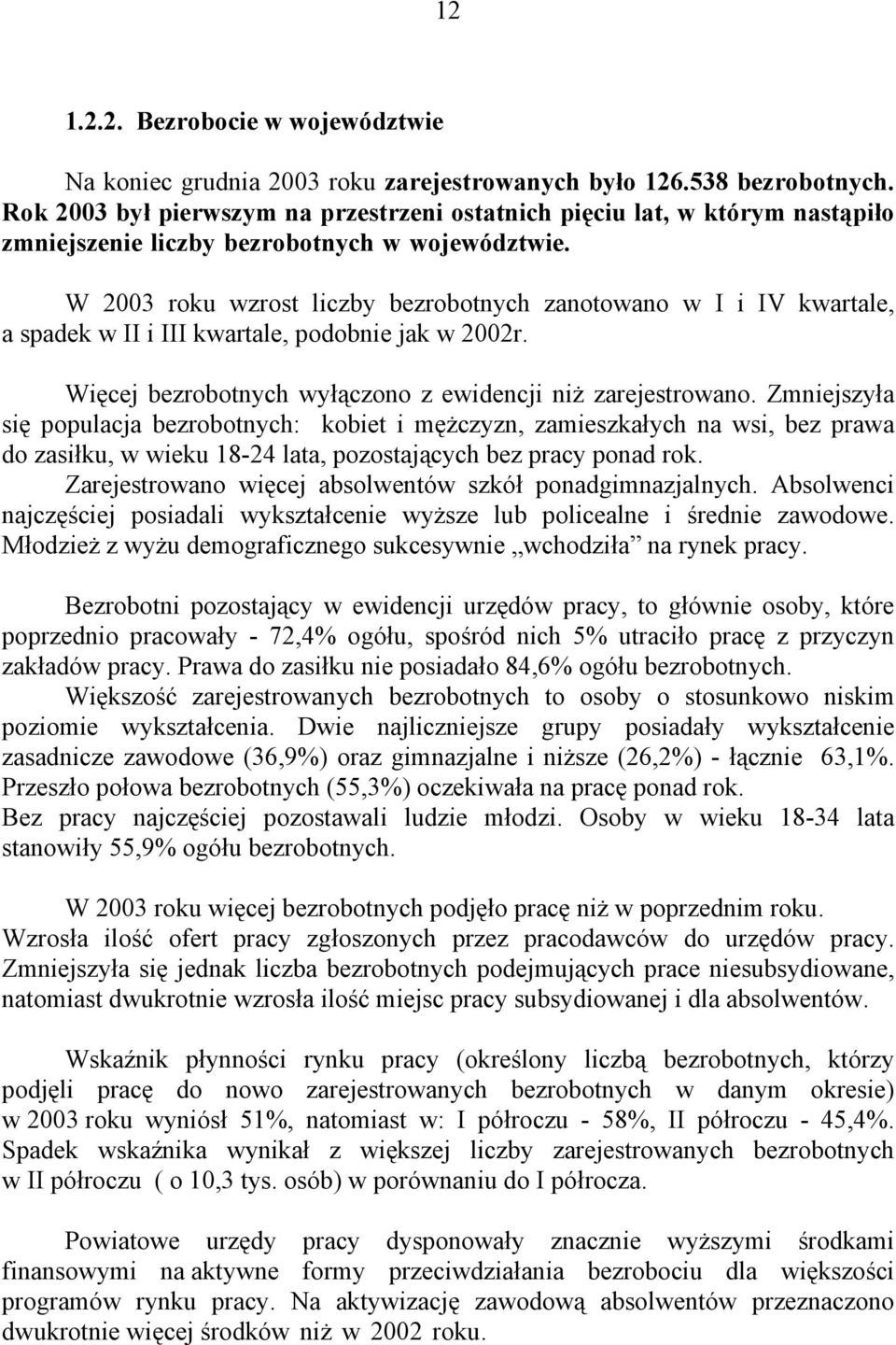 W 2003 roku wzrost liczby bezrobotnych zanotowano w I i IV kwartale, a spadek w II i III kwartale, podobnie jak w 2002r. Więcej bezrobotnych wyłączono z ewidencji niż zarejestrowano.