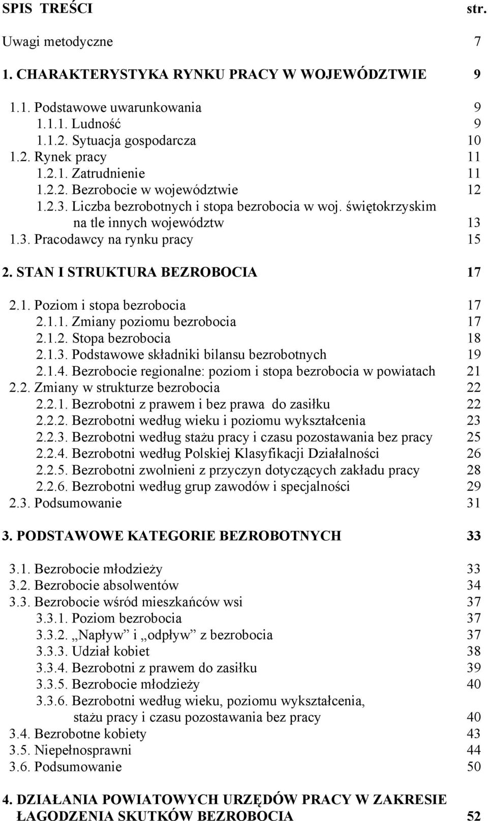 1. Poziom i stopa bezrobocia 17 2.1.1. Zmiany poziomu bezrobocia 17 2.1.2. Stopa bezrobocia 18 2.1.3. Podstawowe składniki bilansu bezrobotnych 19 2.1.4.