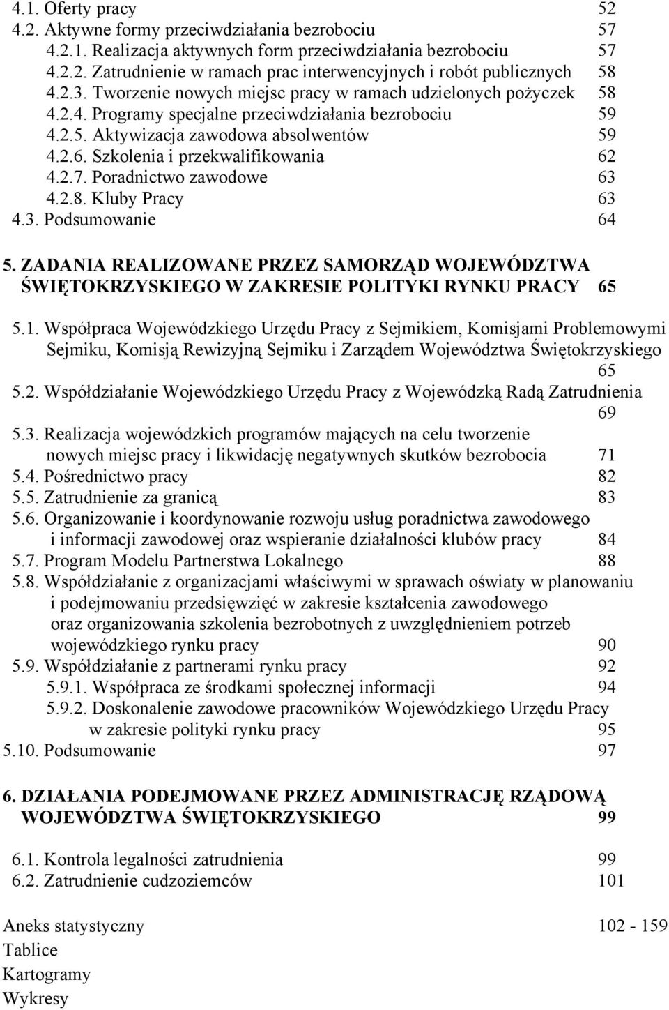 Szkolenia i przekwalifikowania 62 4.2.7. Poradnictwo zawodowe 63 4.2.8. Kluby Pracy 63 4.3. Podsumowanie 64 5.