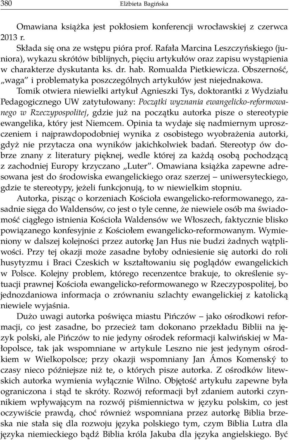 Obszerność, waga i problematyka poszczególnych artykułów jest niejednakowa.