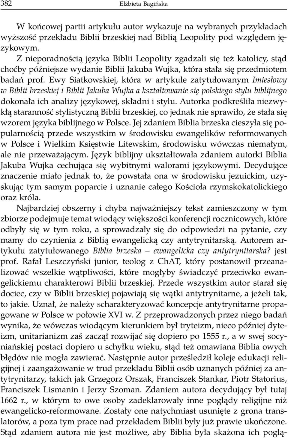 Ewy Siatkowskiej, która w artykule zatytułowanym Imiesłowy w Biblii brzeskiej i Biblii Jakuba Wujka a kształtowanie się polskiego stylu biblijnego dokonała ich analizy językowej, składni i stylu.