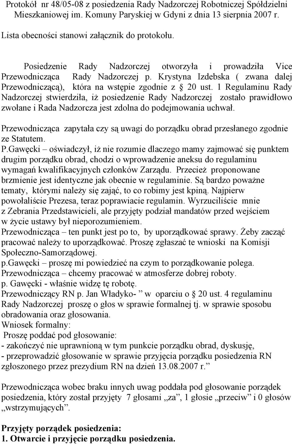 1 Regulaminu Rady Nadzorczej stwierdziła, iż posiedzenie Rady Nadzorczej zostało prawidłowo zwołane i Rada Nadzorcza jest zdolna do podejmowania uchwał.