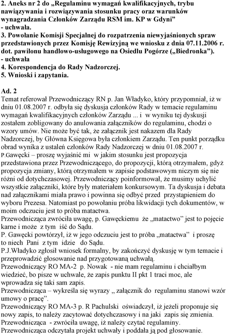 pawilonu handlowo-usługowego na Osiedlu Pogórze ( Biedronka ). - uchwała 4. Korespondencja do Rady Nadzorczej. 5. Wnioski i zapytania. Ad. 2 Temat referował Przewodniczący RN p.