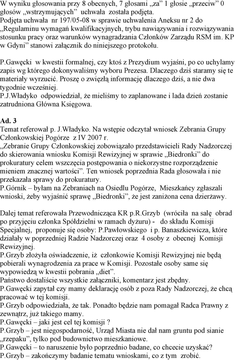 RSM im. KP w Gdyni stanowi załącznik do niniejszego protokołu. P.Gawęcki w kwestii formalnej, czy ktoś z Prezydium wyjaśni, po co uchylamy zapis wg którego dokonywaliśmy wyboru Prezesa.