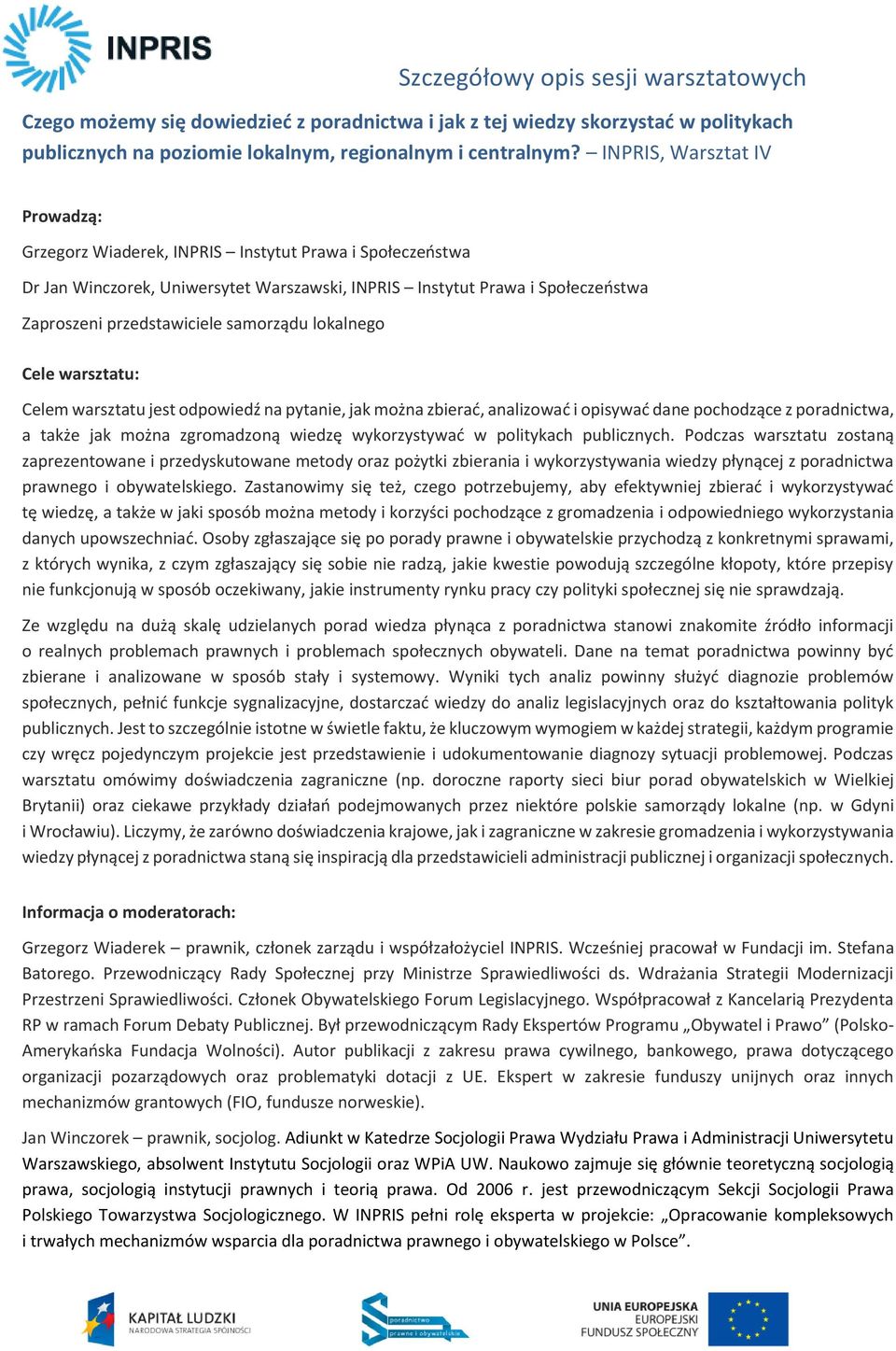 lokalnego Celem warsztatu jest odpowiedź na pytanie, jak można zbierać, analizować i opisywać dane pochodzące z poradnictwa, a także jak można zgromadzoną wiedzę wykorzystywać w politykach