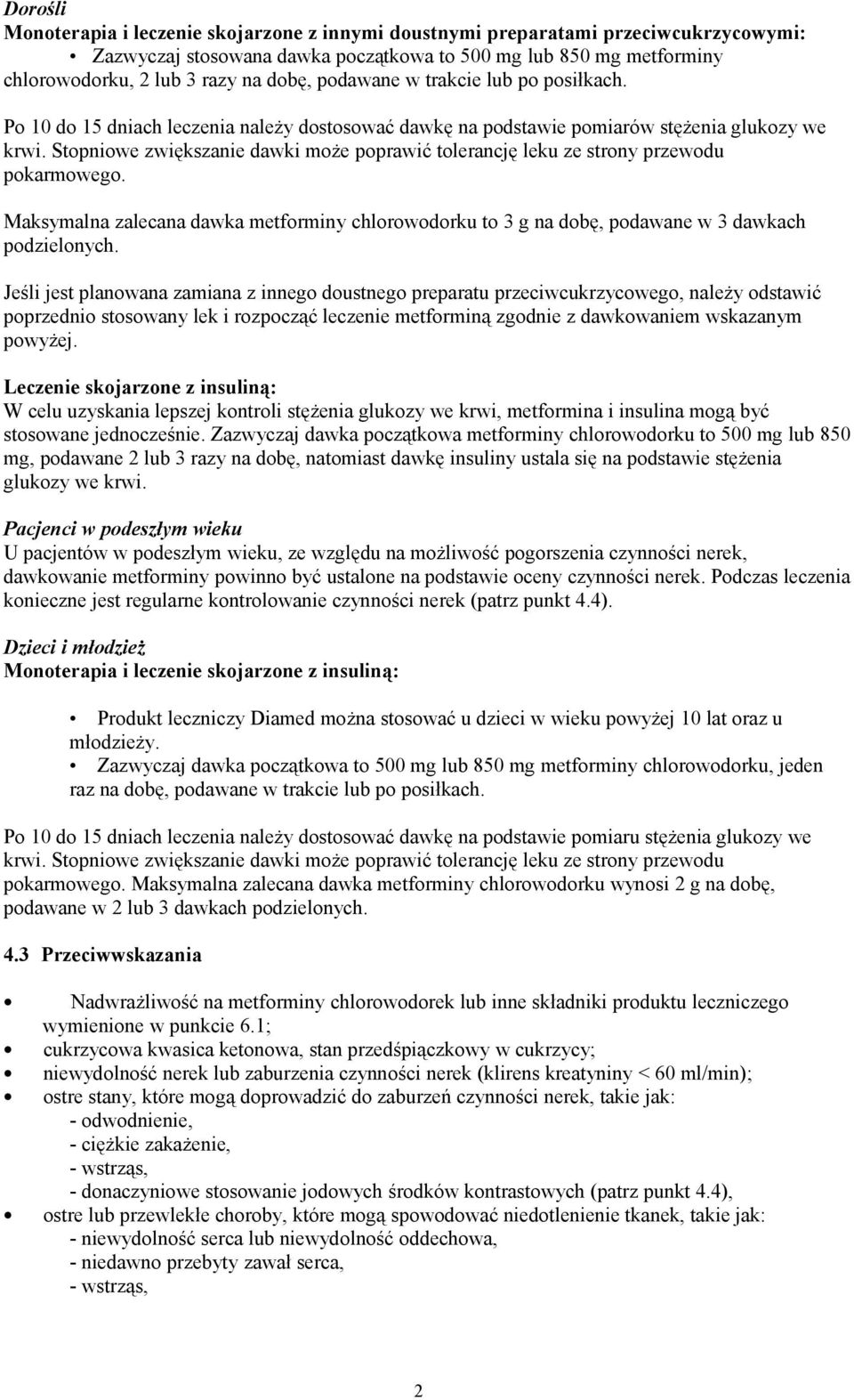 Stopniowe zwiększanie dawki może poprawić tolerancję leku ze strony przewodu pokarmowego. Maksymalna zalecana dawka metforminy chlorowodorku to 3 g na dobę, podawane w 3 dawkach podzielonych.