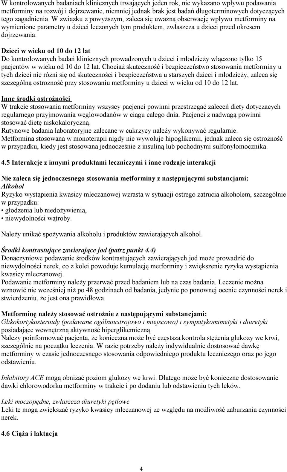 Dzieci w wieku od 10 do 12 lat Do kontrolowanych badań klinicznych prowadzonych u dzieci i młodzieży włączono tylko 15 pacjentów w wieku od 10 do 12 lat.