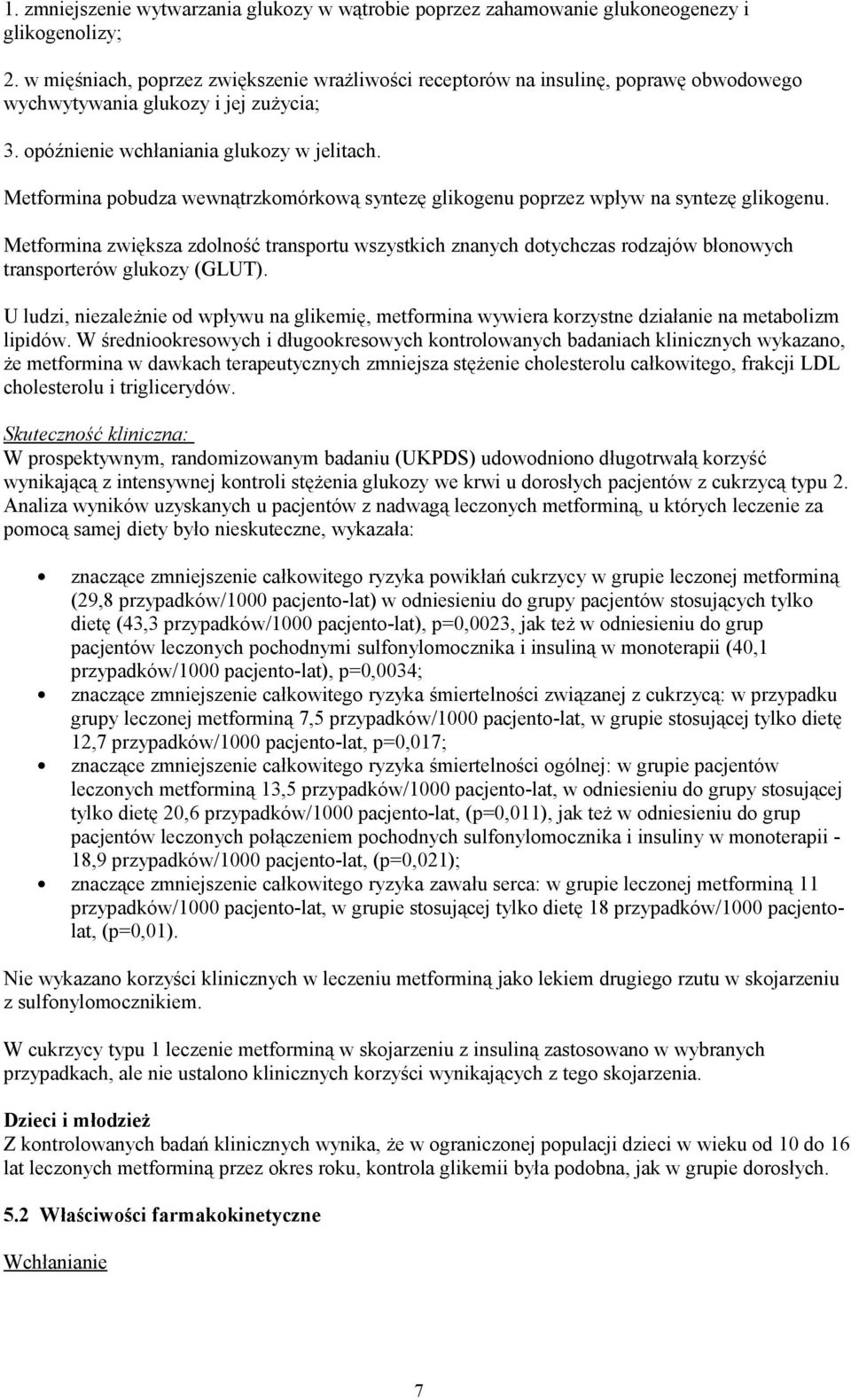 Metformina pobudza wewnątrzkomórkową syntezę glikogenu poprzez wpływ na syntezę glikogenu.