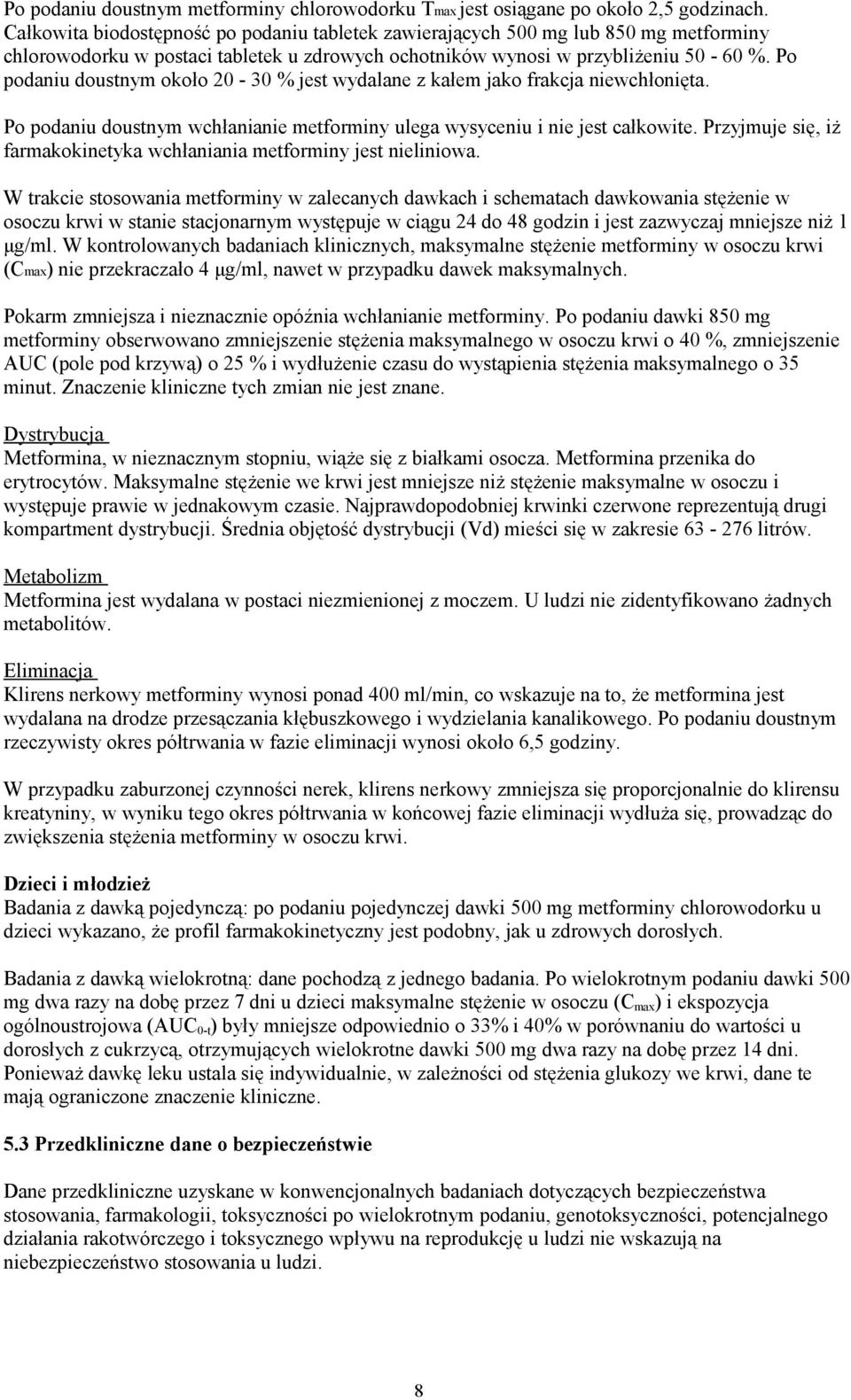 Po podaniu doustnym około 20-30 % jest wydalane z kałem jako frakcja niewchłonięta. Po podaniu doustnym wchłanianie metforminy ulega wysyceniu i nie jest całkowite.