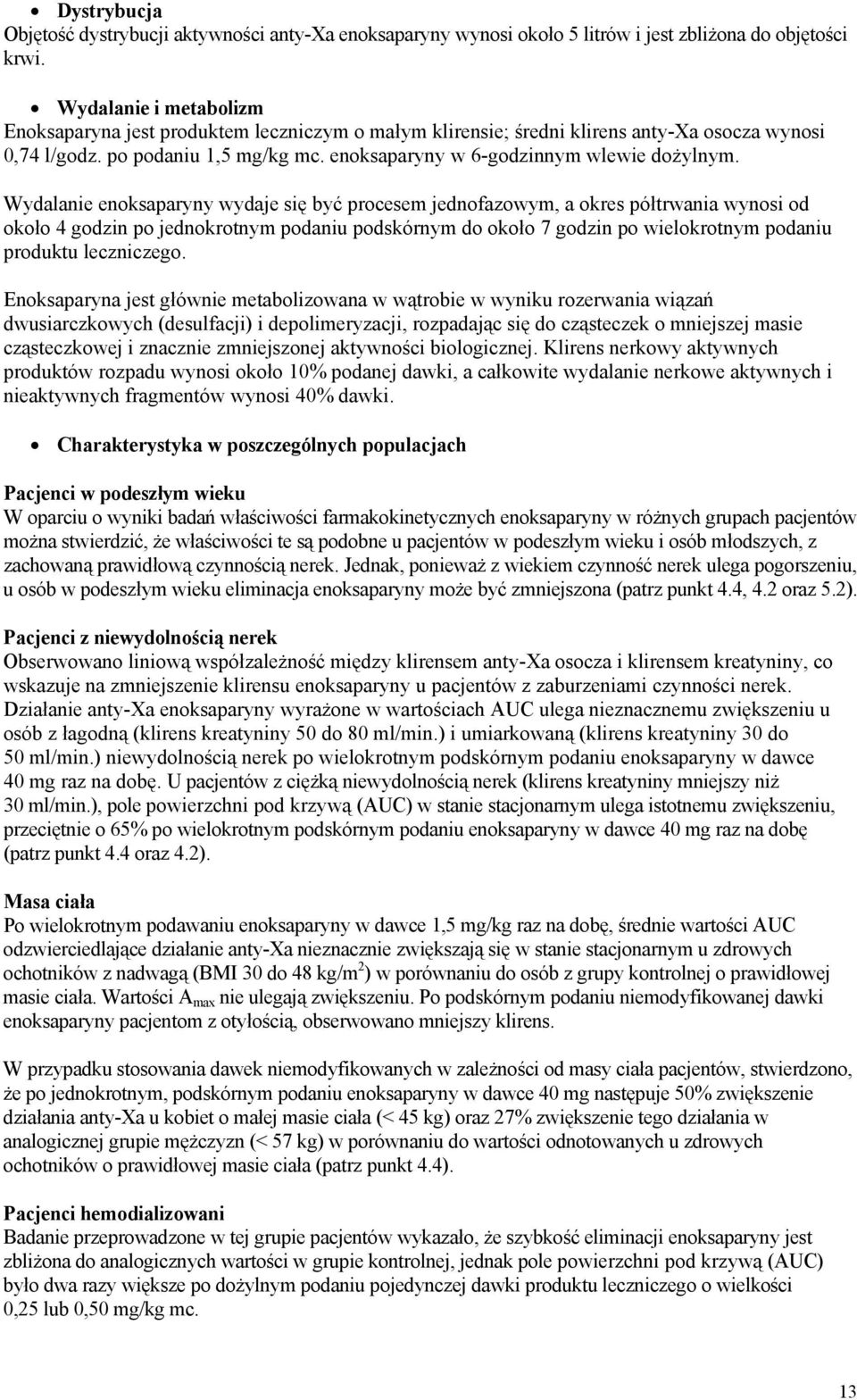 Wydalanie enoksaparyny wydaje się być procesem jednofazowym, a okres półtrwania wynosi od około 4 godzin po jednokrotnym podaniu podskórnym do około 7 godzin po wielokrotnym podaniu produktu