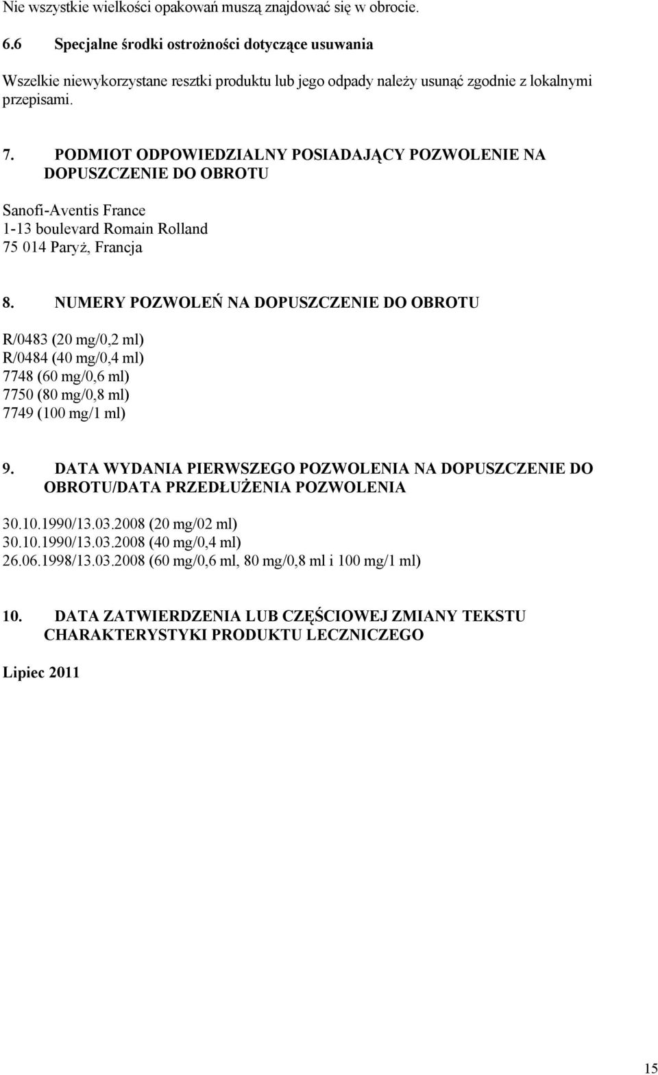 PODMIOT ODPOWIEDZIALNY POSIADAJĄCY POZWOLENIE NA DOPUSZCZENIE DO OBROTU Sanofi-Aventis France 1-13 boulevard Romain Rolland 75 014 Paryż, Francja 8.