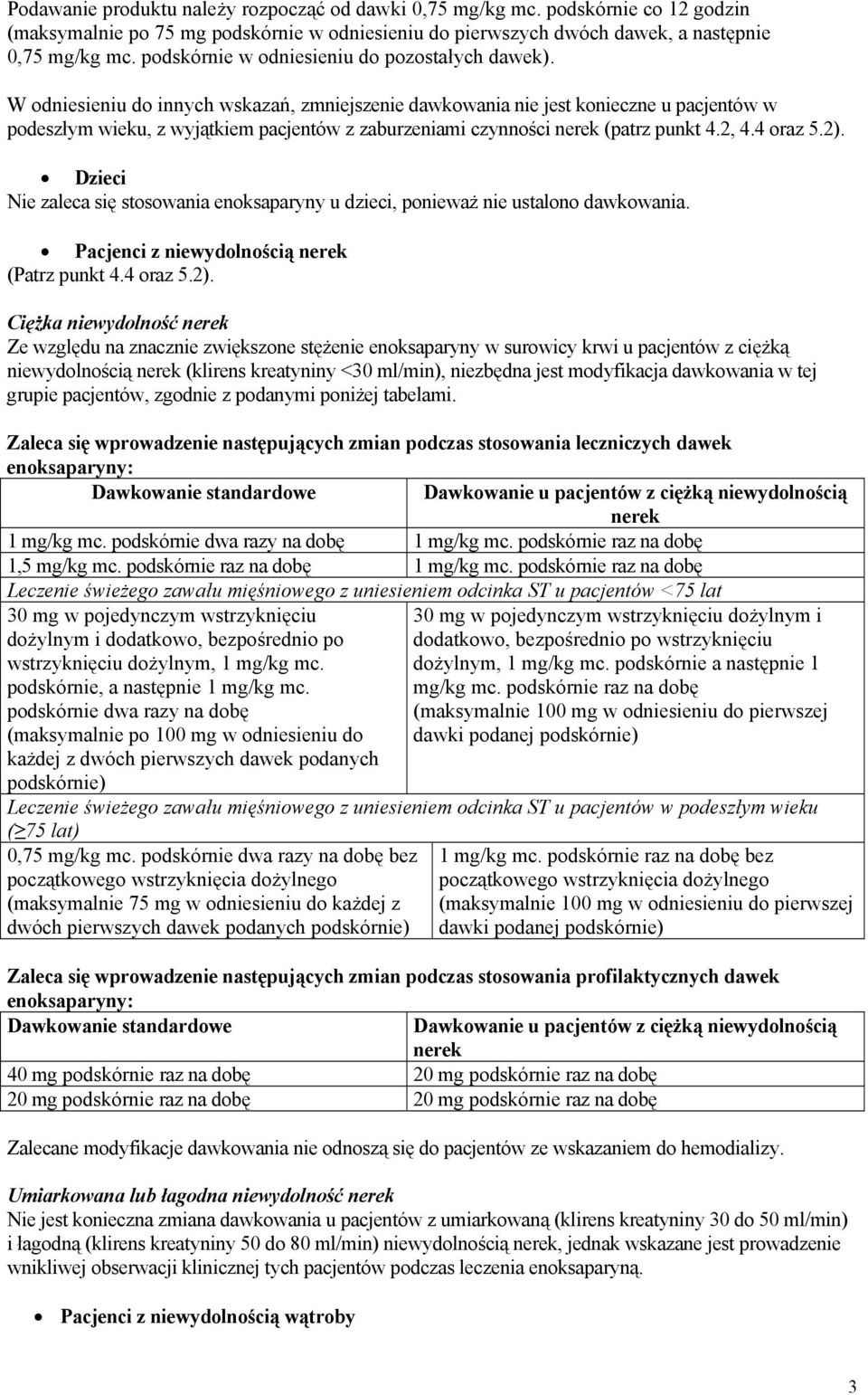 W odniesieniu do innych wskazań, zmniejszenie dawkowania nie jest konieczne u pacjentów w podeszłym wieku, z wyjątkiem pacjentów z zaburzeniami czynności nerek (patrz punkt 4.2, 4.4 oraz 5.2).