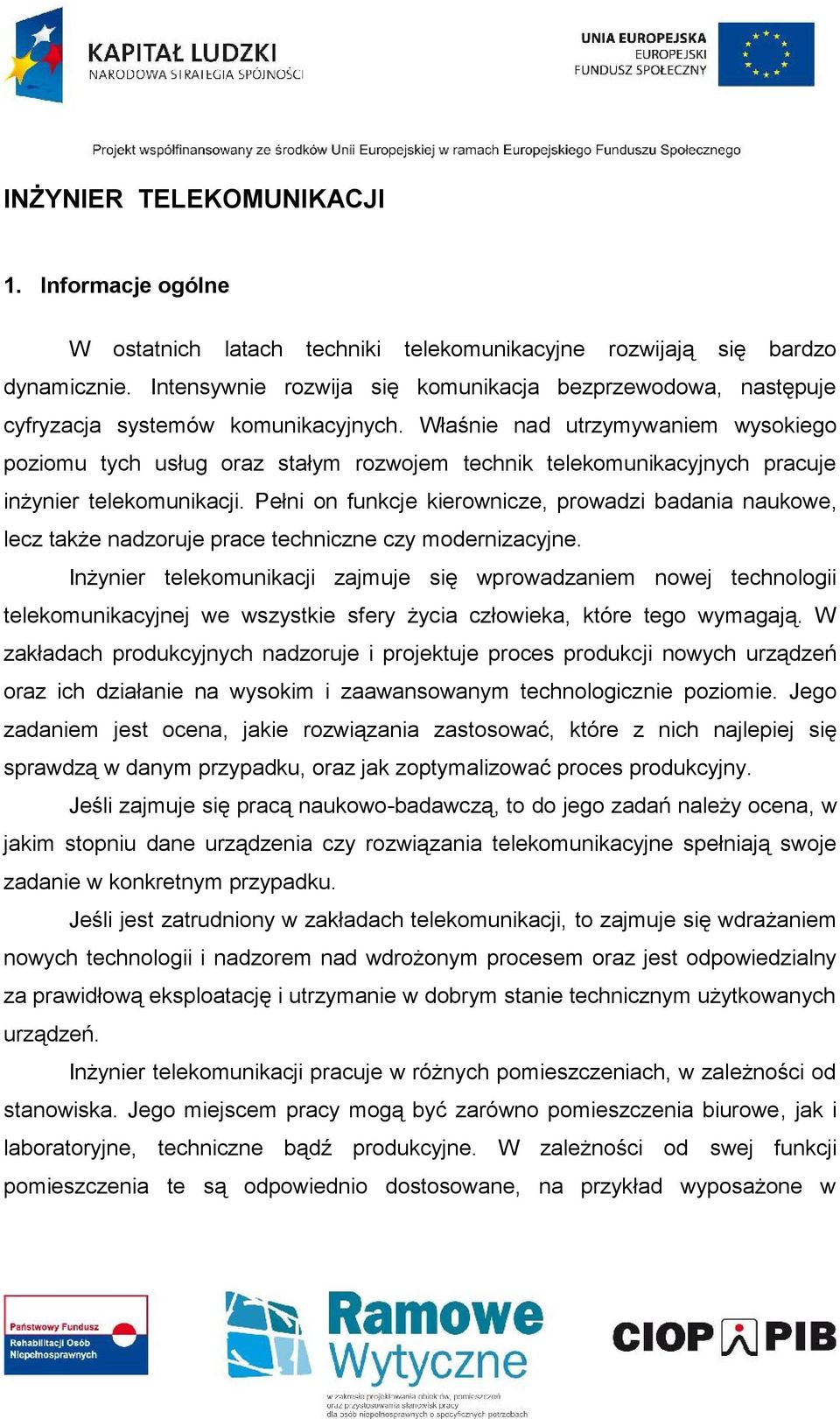 Właśnie nad utrzymywaniem wysokiego poziomu tych usług oraz stałym rozwojem technik telekomunikacyjnych pracuje inżynier telekomunikacji.