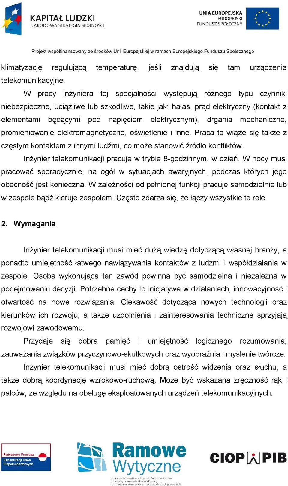 elektrycznym), drgania mechaniczne, promieniowanie elektromagnetyczne, oświetlenie i inne. Praca ta wiąże się także z częstym kontaktem z innymi ludźmi, co może stanowić źródło konfliktów.