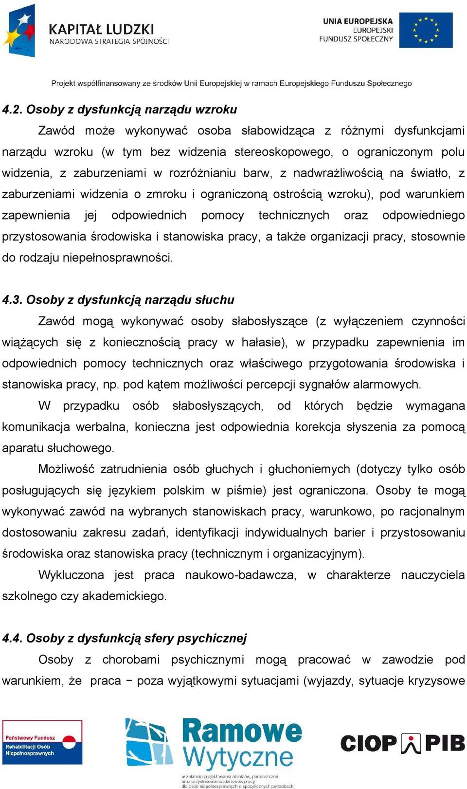 przystosowania środowiska i stanowiska pracy, a także organizacji pracy, stosownie do rodzaju niepełnosprawności. 4.3.