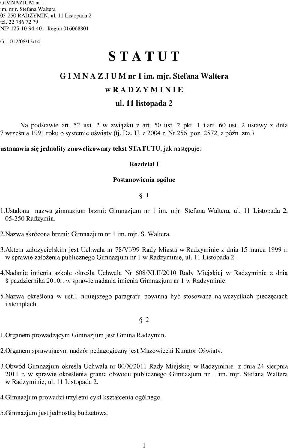 ) ustanawia się jednolity znowelizowany tekst STATUTU, jak następuje: Rozdział I Postanowienia ogólne 1 1.Ustalona nazwa gimnazjum brzmi: Gimnazjum nr 1 im. mjr. Stefana Waltera, ul.