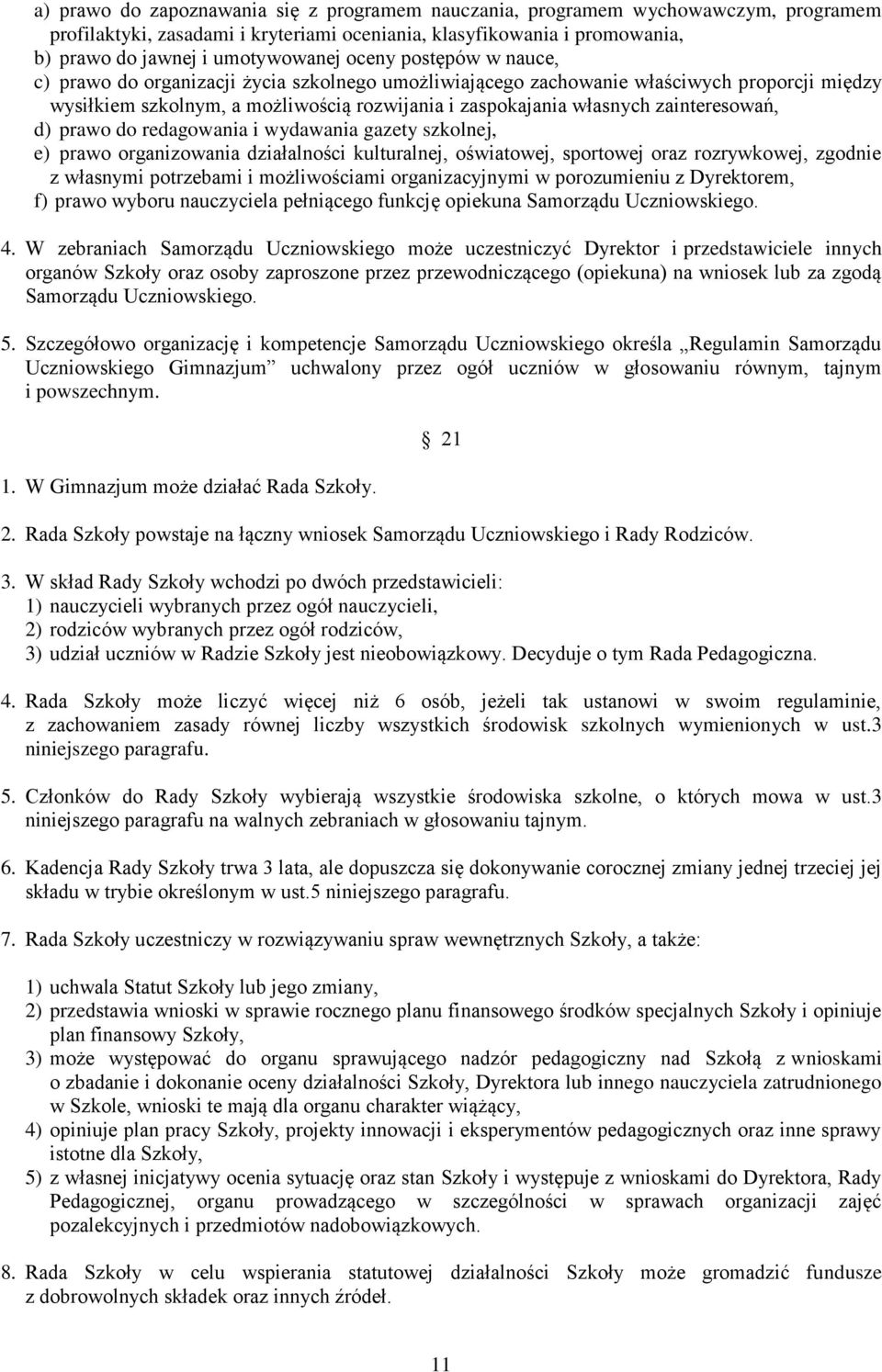 zainteresowań, d) prawo do redagowania i wydawania gazety szkolnej, e) prawo organizowania działalności kulturalnej, oświatowej, sportowej oraz rozrywkowej, zgodnie z własnymi potrzebami i