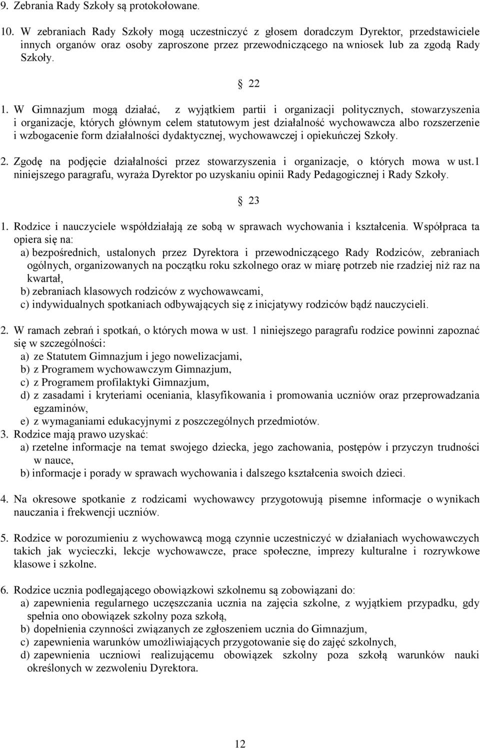 W Gimnazjum mogą działać, z wyjątkiem partii i organizacji politycznych, stowarzyszenia i organizacje, których głównym celem statutowym jest działalność wychowawcza albo rozszerzenie i wzbogacenie