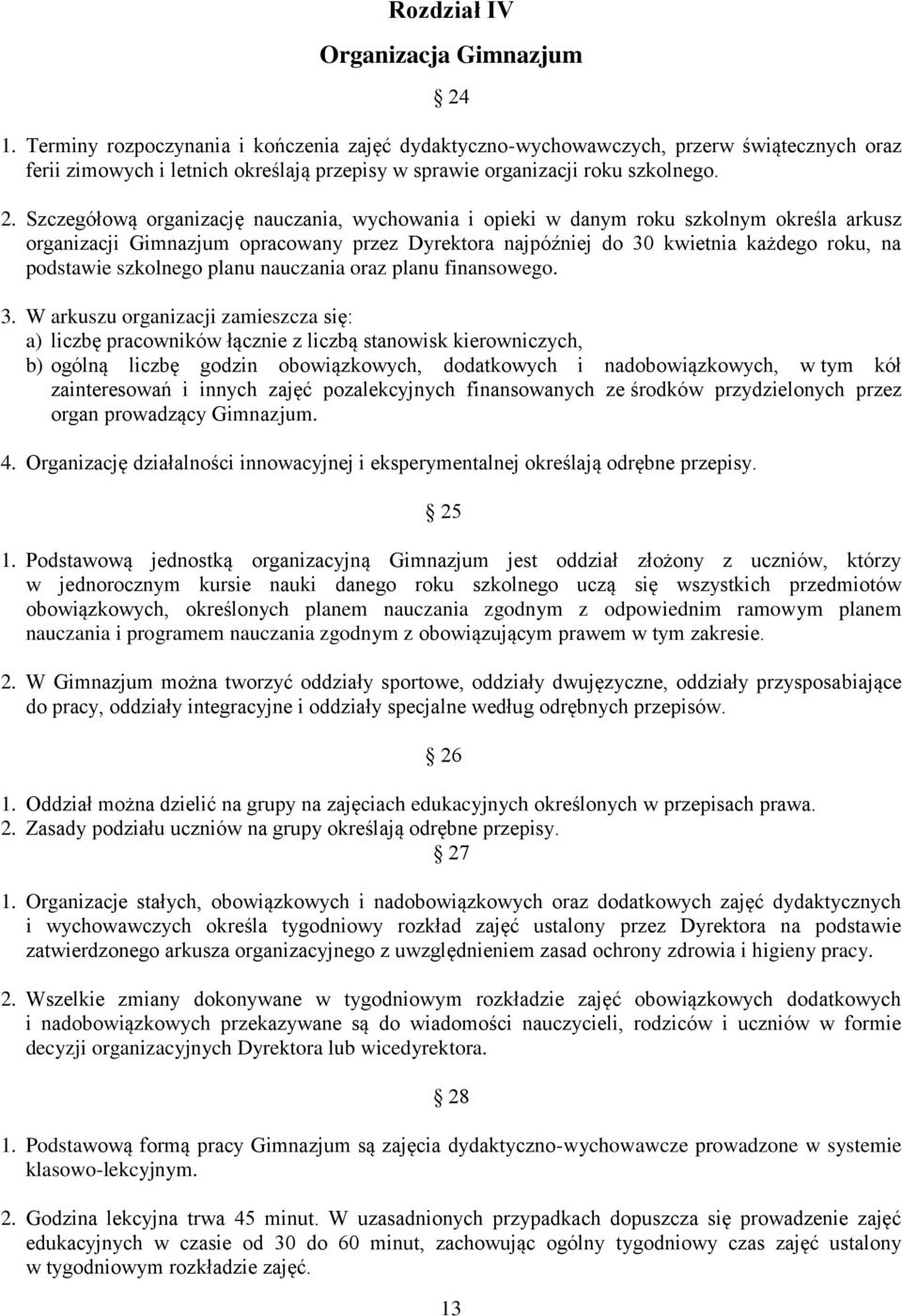 Szczegółową organizację nauczania, wychowania i opieki w danym roku szkolnym określa arkusz organizacji Gimnazjum opracowany przez Dyrektora najpóźniej do 30 kwietnia każdego roku, na podstawie