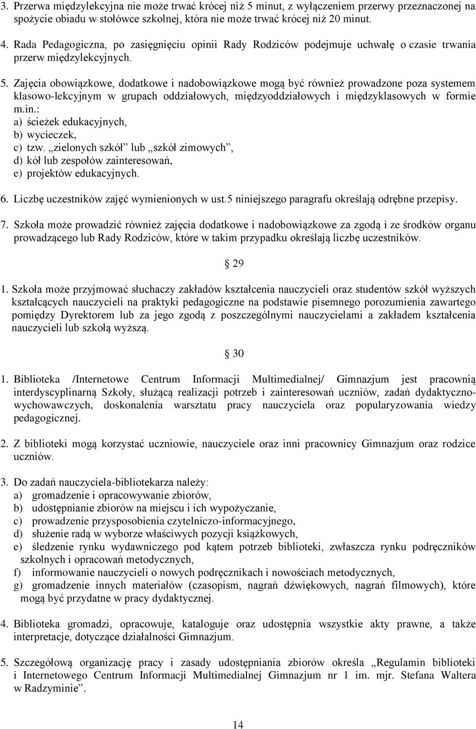 Zajęcia obowiązkowe, dodatkowe i nadobowiązkowe mogą być również prowadzone poza systemem klasowo-lekcyjnym w grupach oddziałowych, międzyoddziałowych i międzyklasowych w formie m.in.