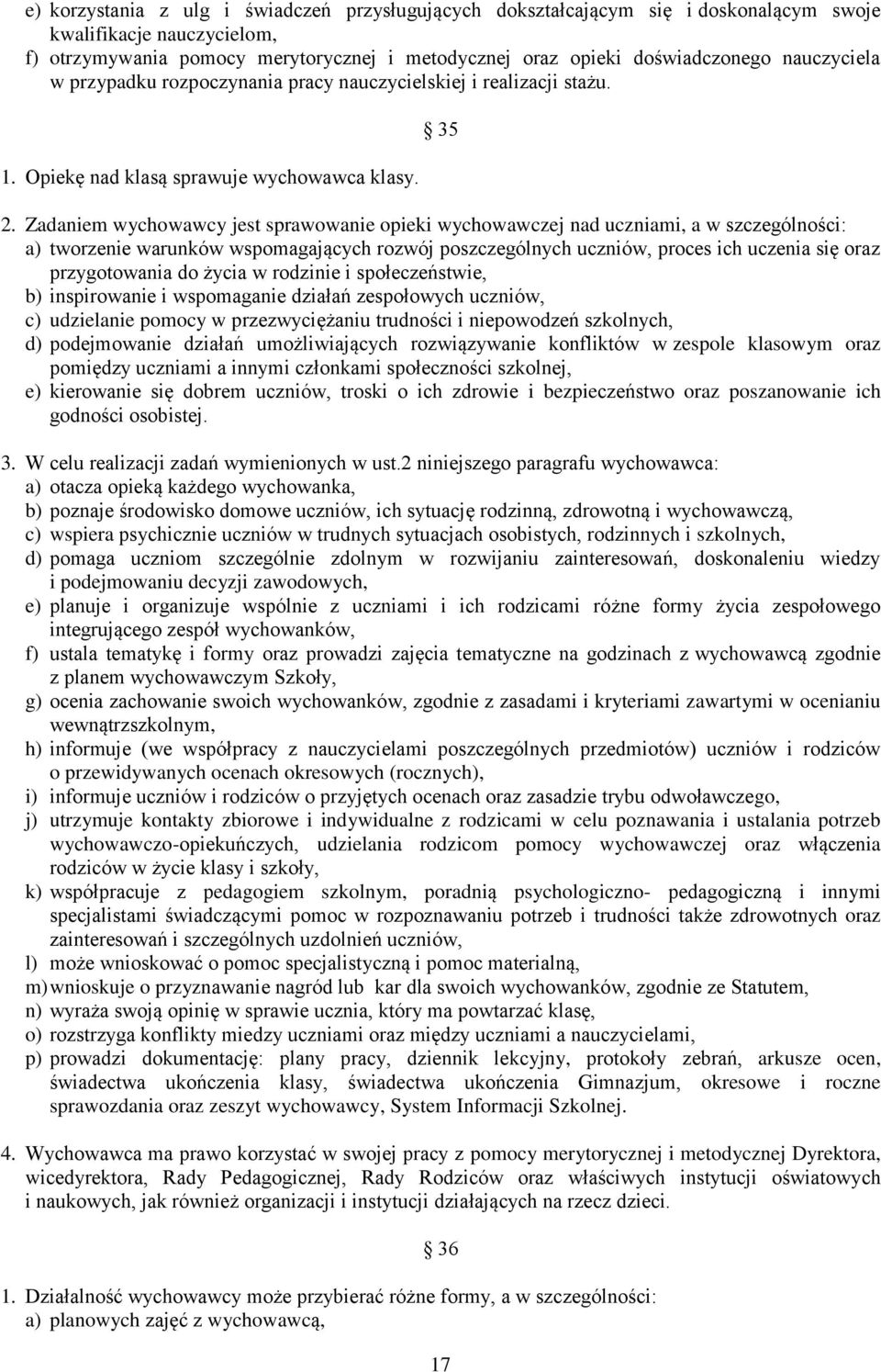 Zadaniem wychowawcy jest sprawowanie opieki wychowawczej nad uczniami, a w szczególności: a) tworzenie warunków wspomagających rozwój poszczególnych uczniów, proces ich uczenia się oraz przygotowania