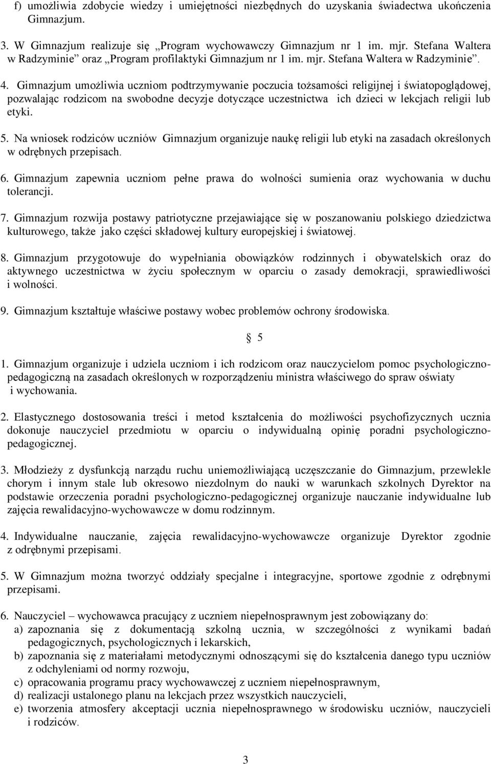 Gimnazjum umożliwia uczniom podtrzymywanie poczucia tożsamości religijnej i światopoglądowej, pozwalając rodzicom na swobodne decyzje dotyczące uczestnictwa ich dzieci w lekcjach religii lub etyki. 5.