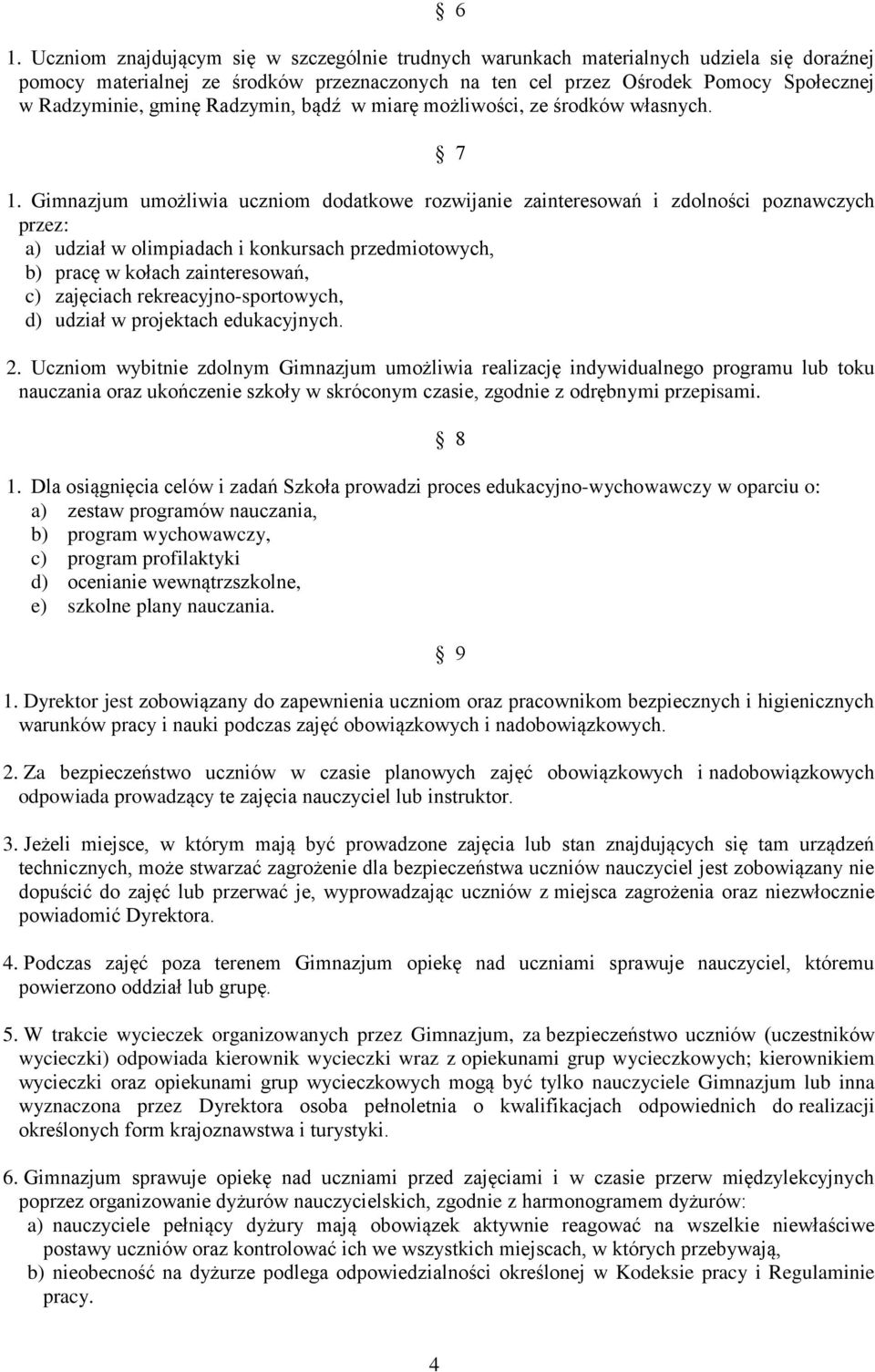 Gimnazjum umożliwia uczniom dodatkowe rozwijanie zainteresowań i zdolności poznawczych przez: a) udział w olimpiadach i konkursach przedmiotowych, b) pracę w kołach zainteresowań, c) zajęciach