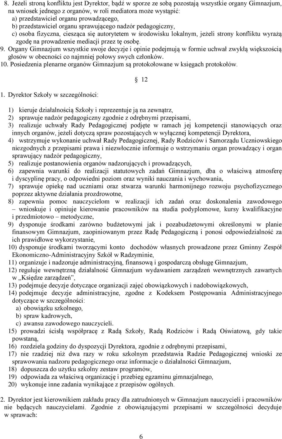 mediacji przez tę osobę. 9. Organy Gimnazjum wszystkie swoje decyzje i opinie podejmują w formie uchwał zwykłą większością głosów w obecności co najmniej połowy swych członków. 10.