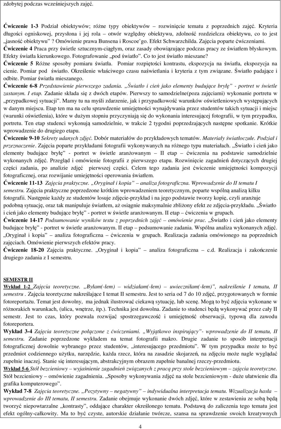 Zajęcia poparte ćwiczeniami. Ćwiczenie 4 Praca przy świetle sztucznym-ciągłym, oraz zasady obowiązujące podczas pracy ze światłem błyskowym. Efekty światła kierunkowego. Fotografowanie pod światło.