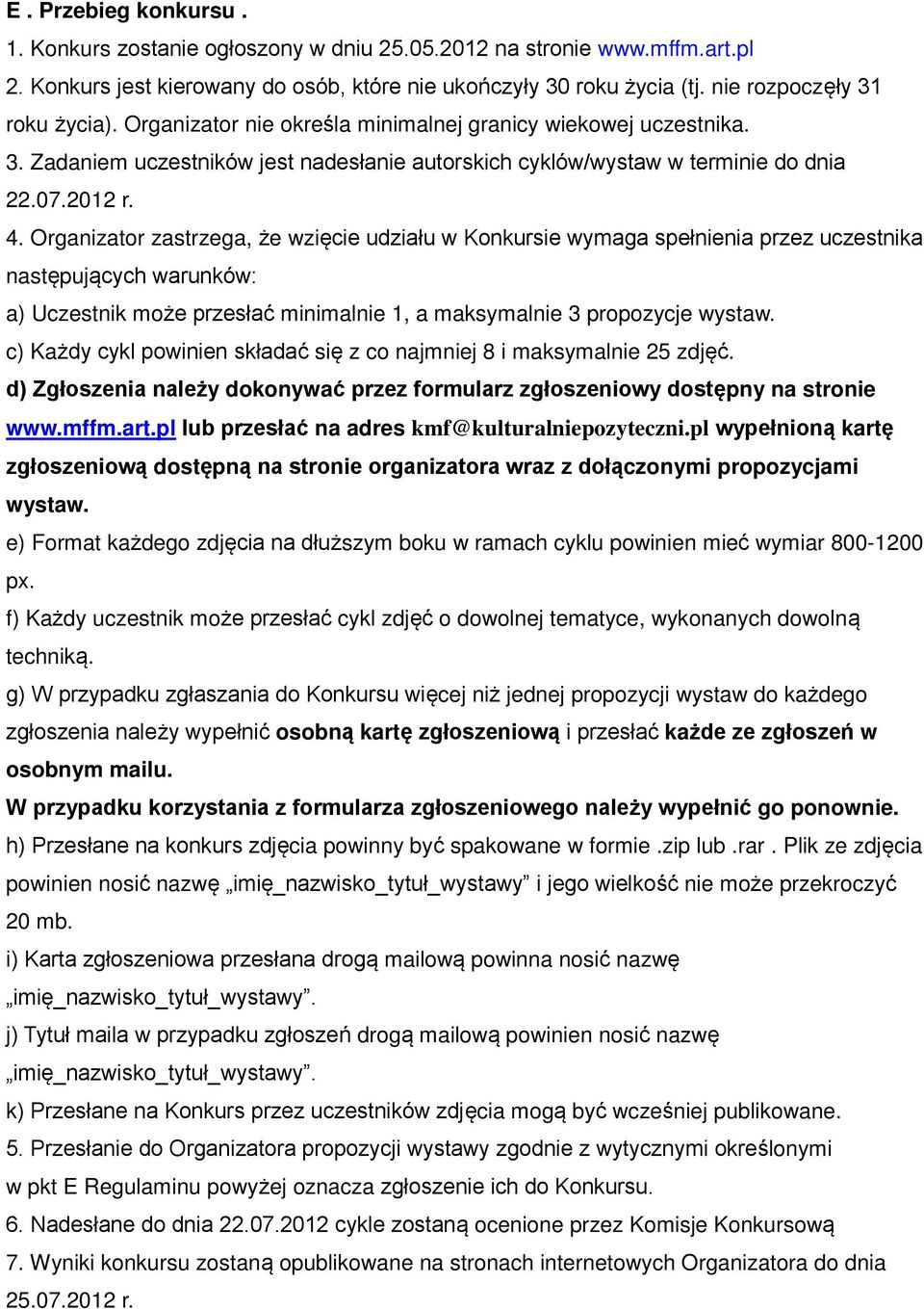 Organizator zastrzega, że wzięcie udziału w Konkursie wymaga spełnienia przez uczestnika następuj cych warunków: a) Uczestnik może przesła minimalnie 1, a maksymalnie 3 propozycje wystaw.