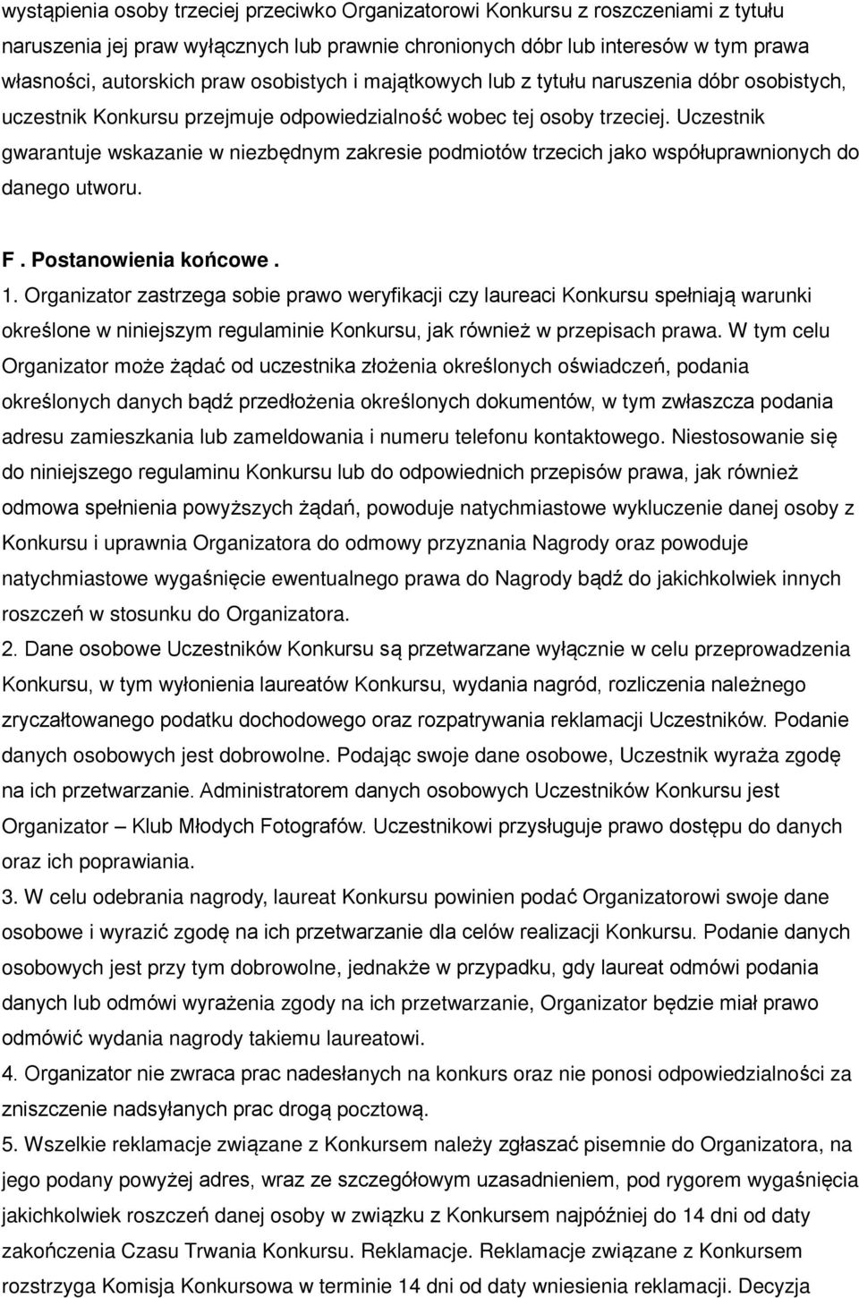 Uczestnik gwarantuje wskazanie w niezbędnym zakresie podmiotów trzecich jako współuprawnionych do danego utworu. F. Postanowienia ko cowe. 1.