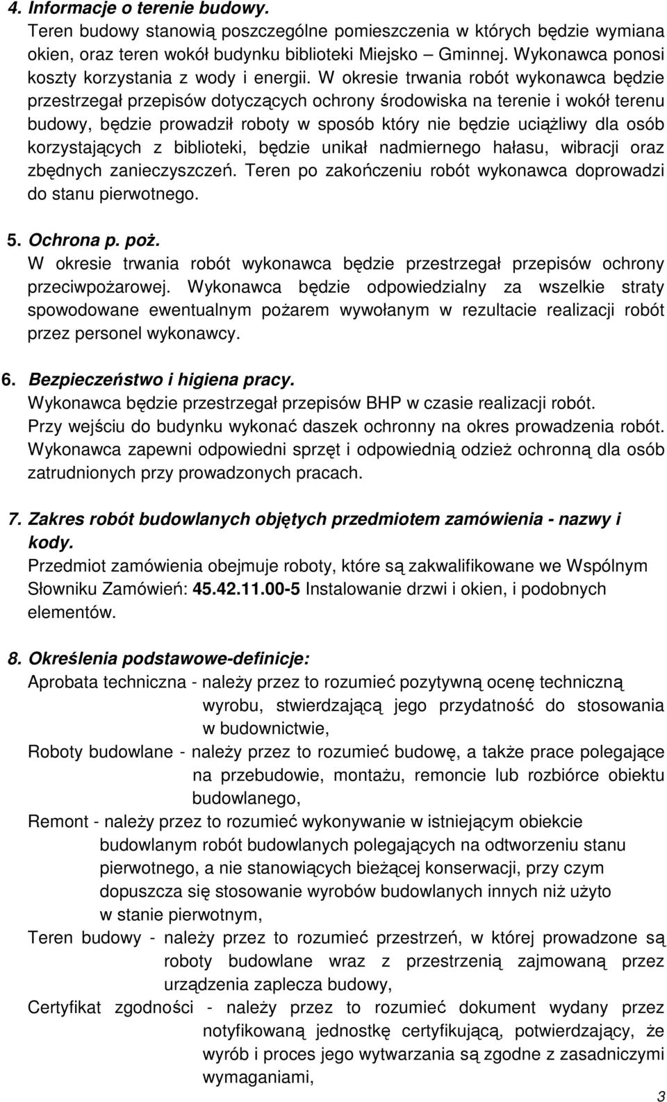 W okresie trwania robót wykonawca będzie przestrzegał przepisów dotyczących ochrony środowiska na terenie i wokół terenu budowy, będzie prowadził roboty w sposób który nie będzie uciąŝliwy dla osób