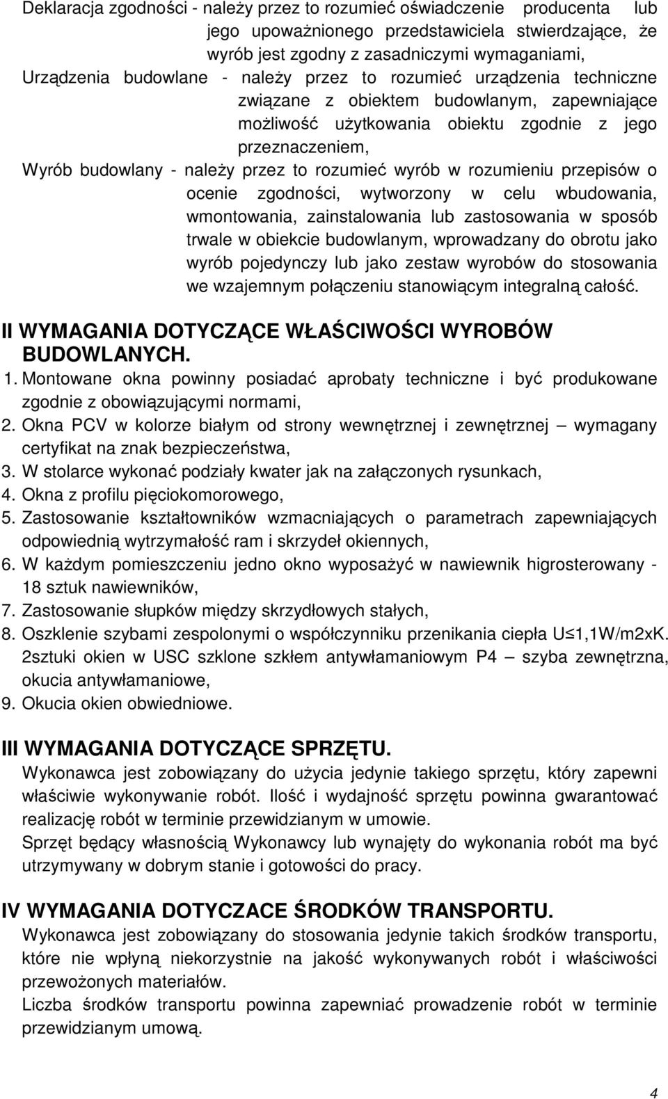 wyrób w rozumieniu przepisów o ocenie zgodności, wytworzony w celu wbudowania, wmontowania, zainstalowania lub zastosowania w sposób trwale w obiekcie budowlanym, wprowadzany do obrotu jako wyrób