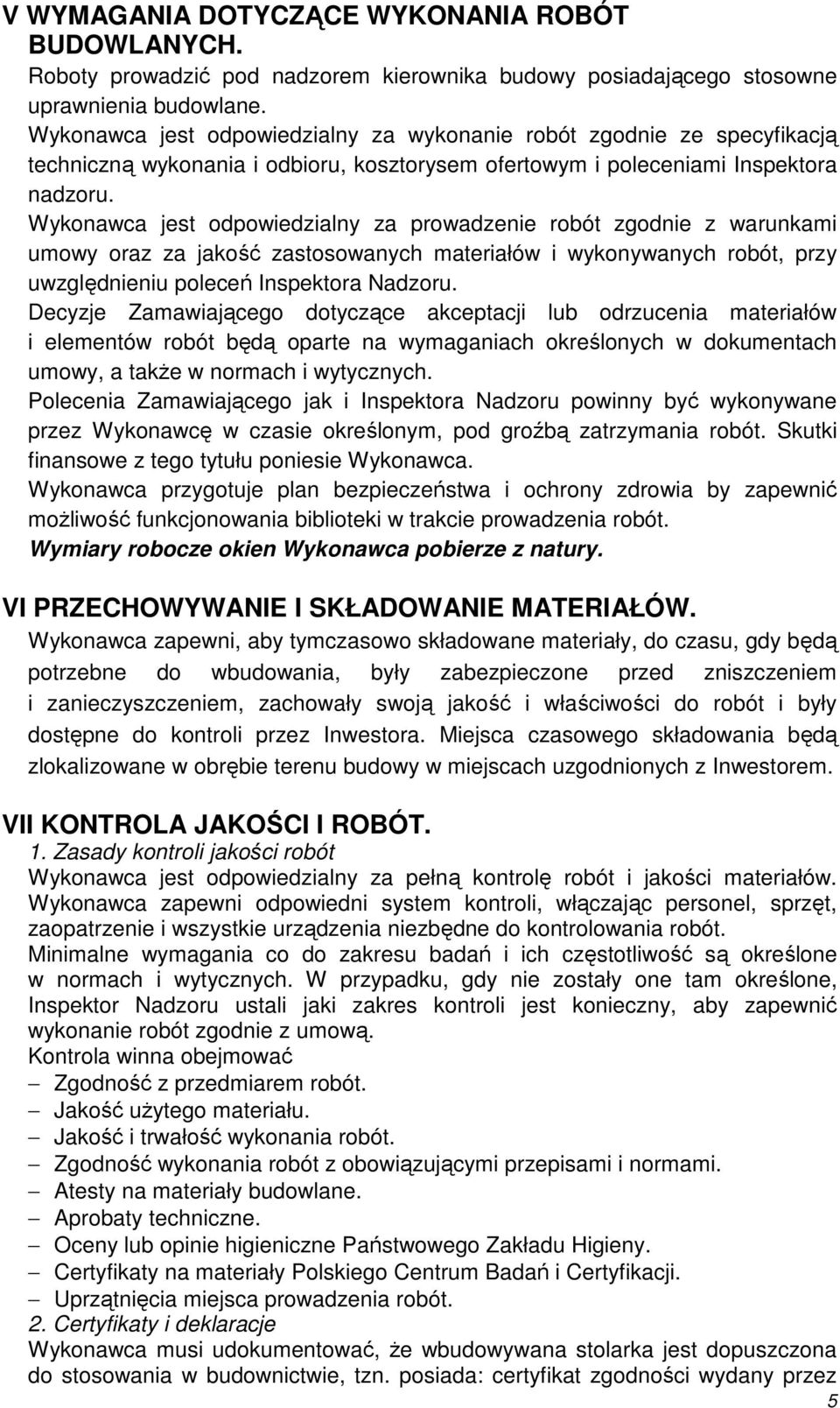 Wykonawca jest odpowiedzialny za prowadzenie robót zgodnie z warunkami umowy oraz za jakość zastosowanych materiałów i wykonywanych robót, przy uwzględnieniu poleceń Inspektora Nadzoru.