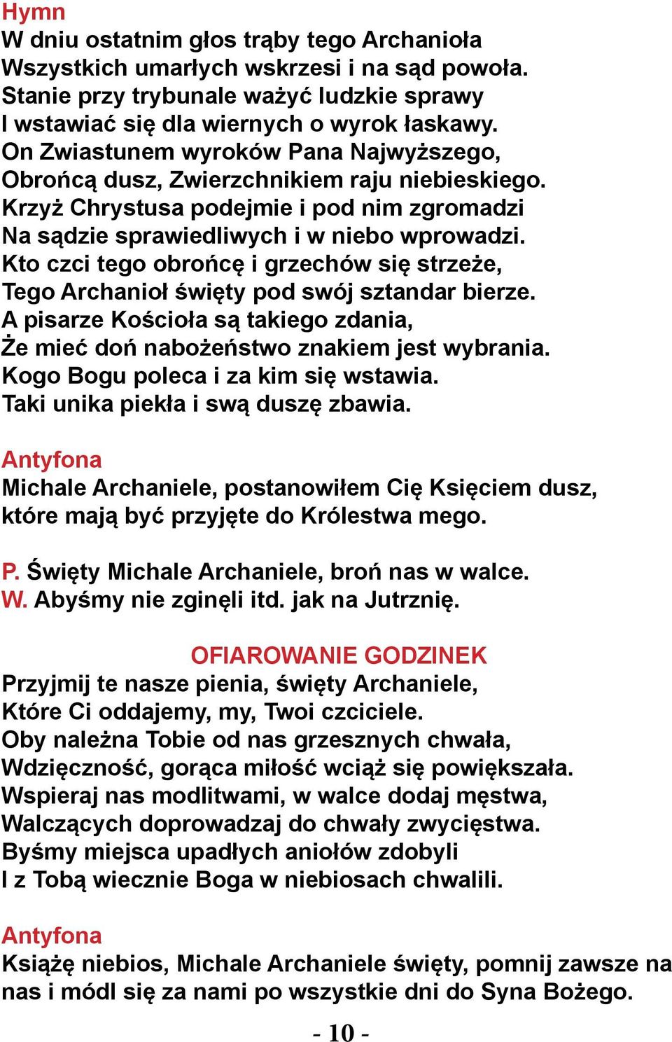 Kto czci tego obrońcę i grzechów się strzeże, Tego Archanioł święty pod swój sztandar bierze. A pisarze Kościoła są takiego zdania, Że mieć doń nabożeństwo znakiem jest wybrania.