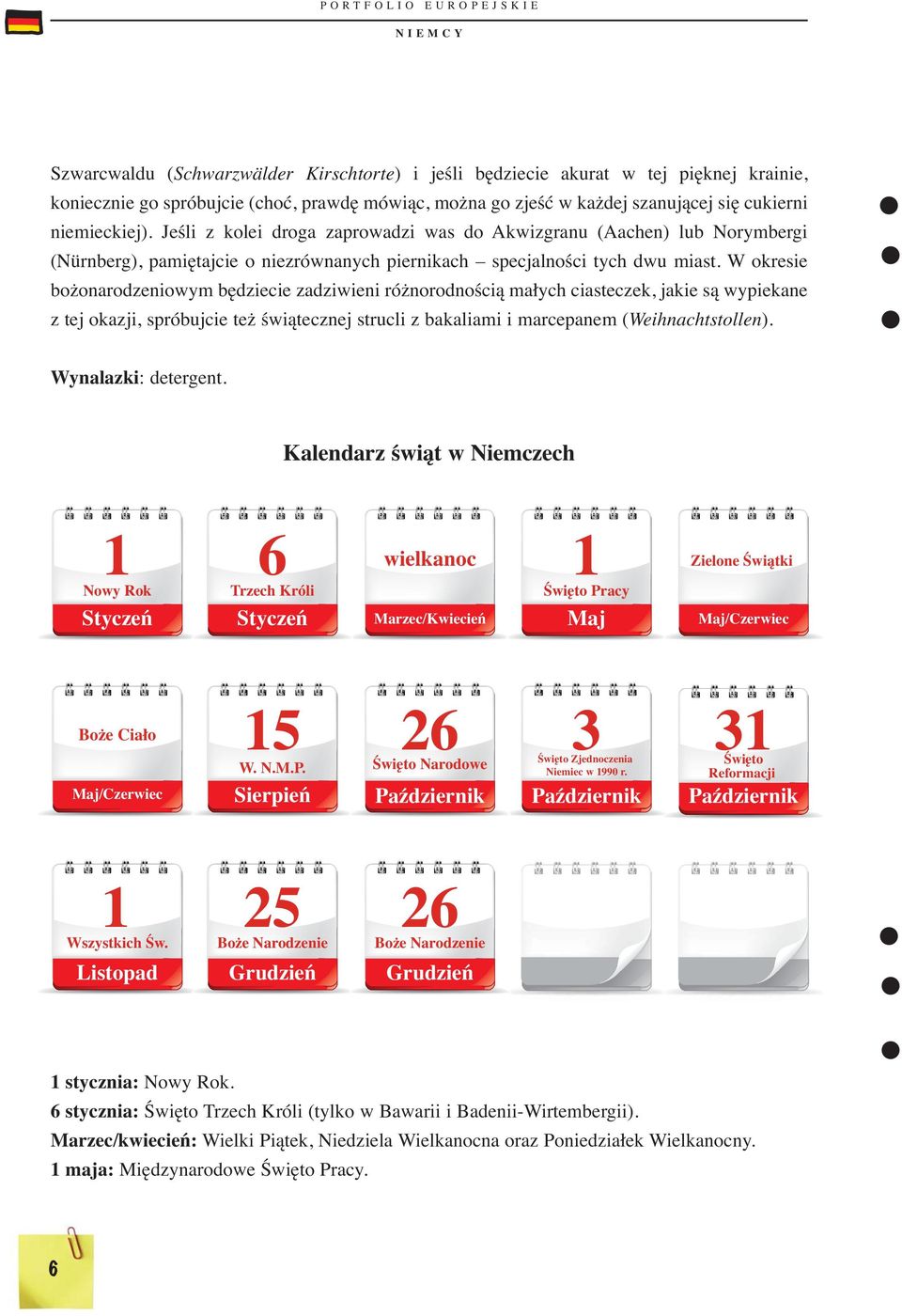 W okresie bożonarodzeniowym będziecie zadziwieni różnorodnością małych ciasteczek, jakie są wypiekane z tej okazji, spróbujcie też świątecznej strucli z bakaliami i marcepanem (Weihnachtstollen).