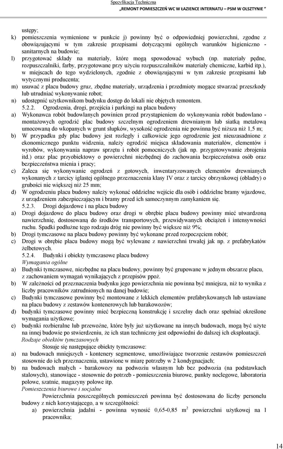 ), w miejscach do tego wydzielonych, zgodnie z obowiązującymi w tym zakresie przepisami lub wytycznymi producenta; m) usuwać z placu budowy gruz, zbędne materiały, urządzenia i przedmioty mogące