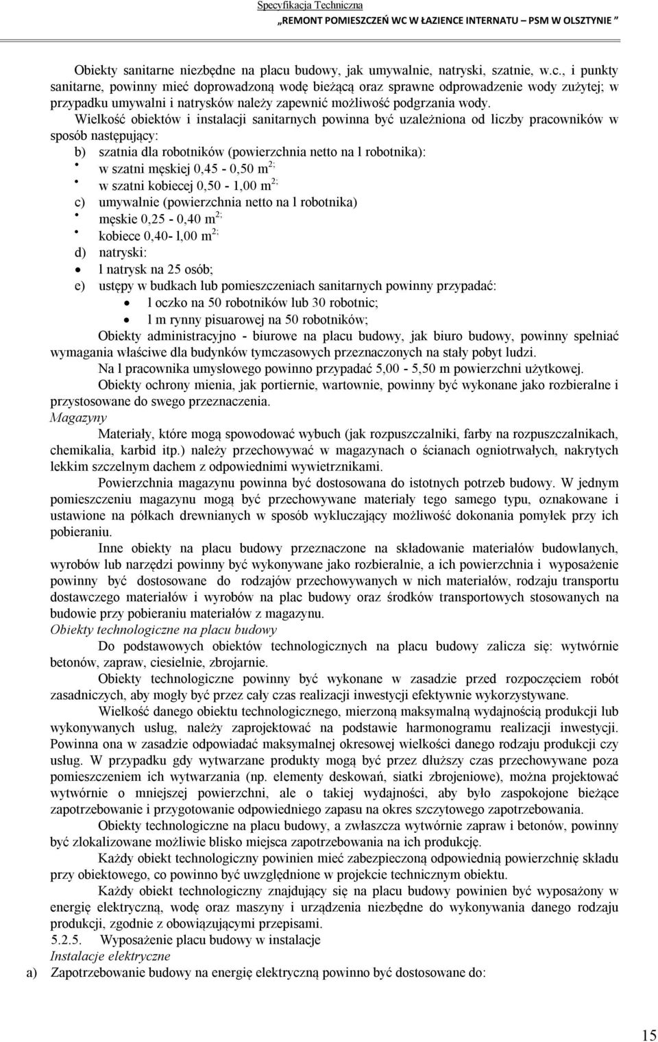 , i punkty sanitarne, powinny mieć doprowadzoną wodę bieżącą oraz sprawne odprowadzenie wody zużytej; w przypadku umywalni i natrysków należy zapewnić możliwość podgrzania wody.