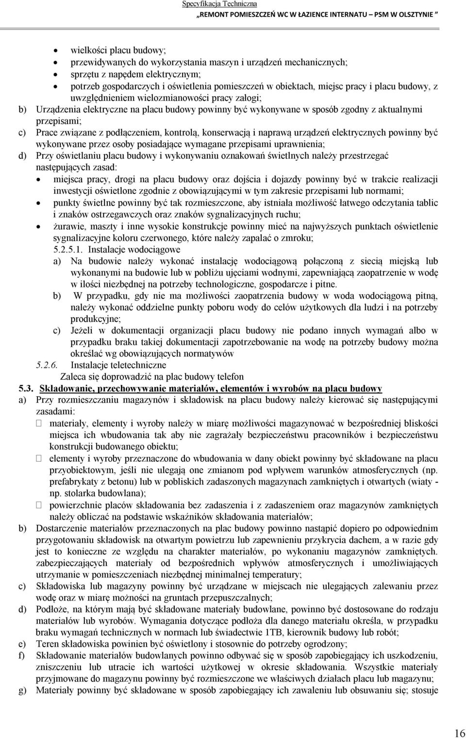 podłączeniem, kontrolą, konserwacją i naprawą urządzeń elektrycznych powinny być wykonywane przez osoby posiadające wymagane przepisami uprawnienia; d) Przy oświetlaniu placu budowy i wykonywaniu