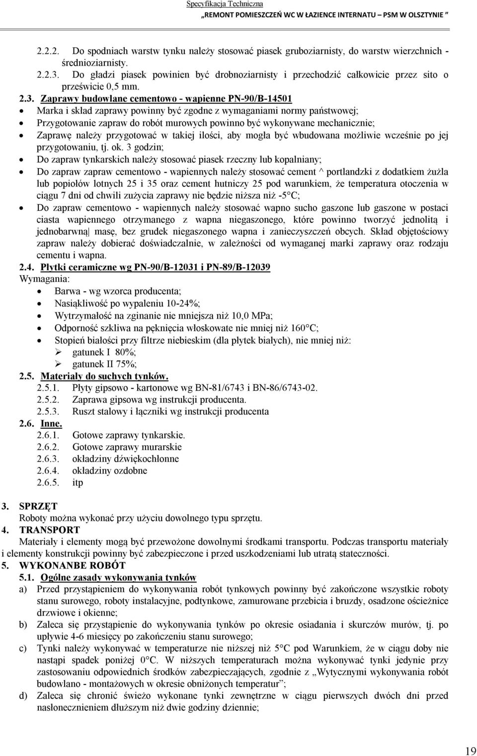 Zaprawy budowlane cementowo - wapienne PN-90/B-14501 Marka i skład zaprawy powinny być zgodne z wymaganiami normy państwowej; Przygotowanie zapraw do robót murowych powinno być wykonywane