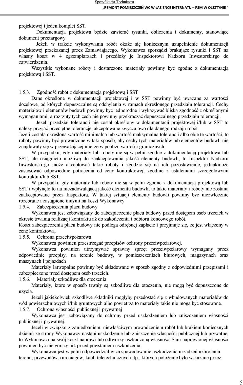 egzemplarzach i przedłoży je Inspektorowi Nadzoru Inwestorskirgo do zatwierdzenia. Wszystkie wykonane roboty i dostarczone materiały powinny być zgodne z dokumentacją projektową i SST. 1.5.3.