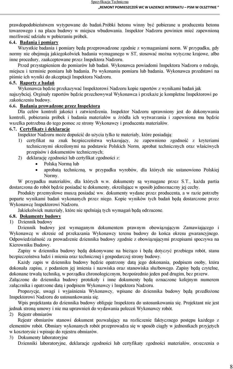 W przypadku, gdy normy nie obejmują jakiegokolwiek badania wymaganego w ST, stosować można wytyczne krajowe, albo inne procedury, zaakceptowane przez Inspektora Nadzoru.