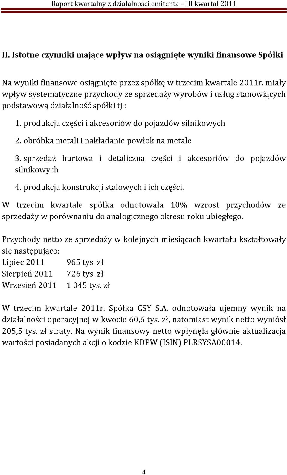 obróbka metali i nakładanie powłok na metale 3. sprzedaż hurtowa i detaliczna części i akcesoriów do pojazdów silnikowych 4. produkcja konstrukcji stalowych i ich części.