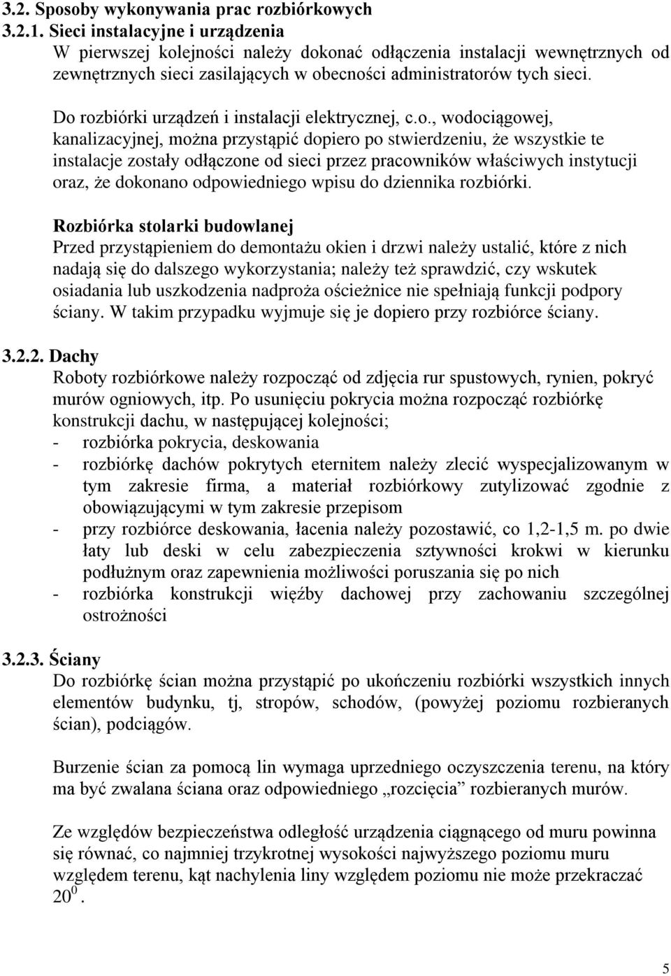 Do rozbiórki urządzeń i instalacji elektrycznej, c.o., wodociągowej, kanalizacyjnej, można przystąpić dopiero po stwierdzeniu, że wszystkie te instalacje zostały odłączone od sieci przez pracowników