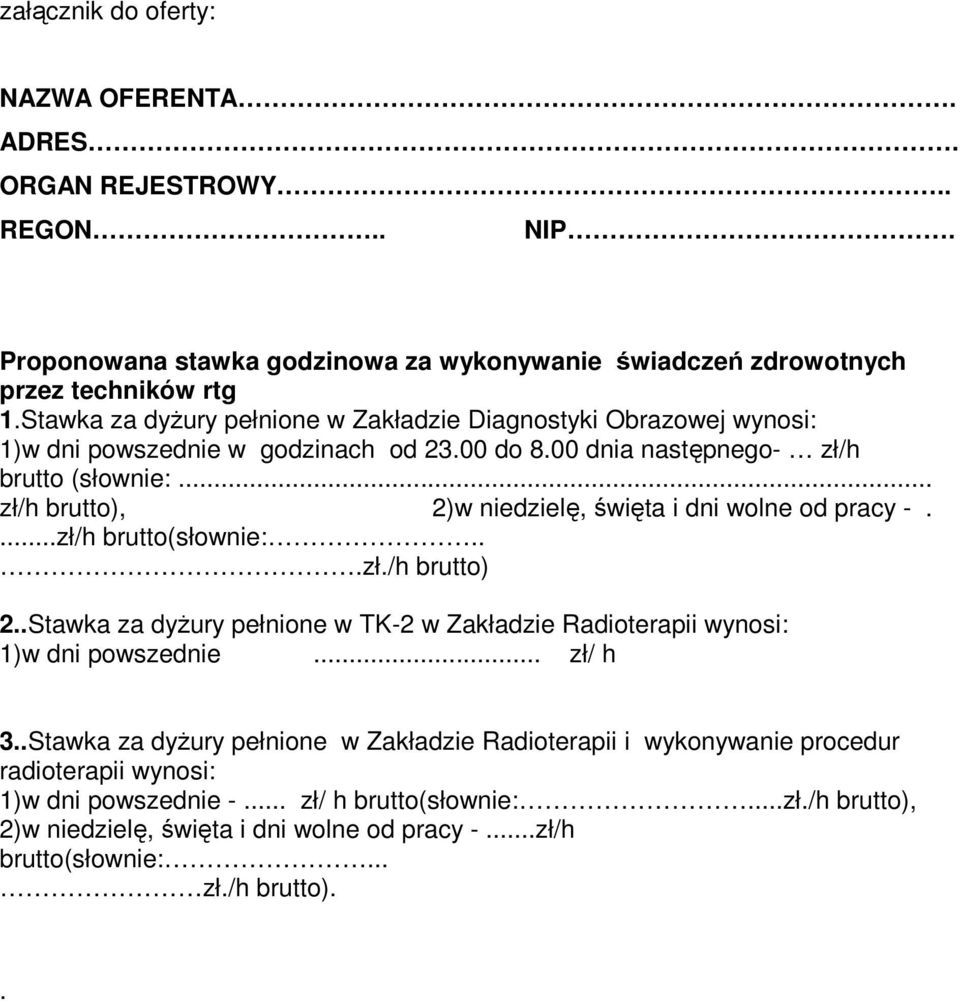 .. zł/h brutto), 2)w niedzielę, święta i dni wolne od pracy -....zł/h brutto(słownie:...zł./h brutto) 2..Stawka za dyżury pełnione w TK-2 w Zakładzie Radioterapii wynosi: 1)w dni powszednie.