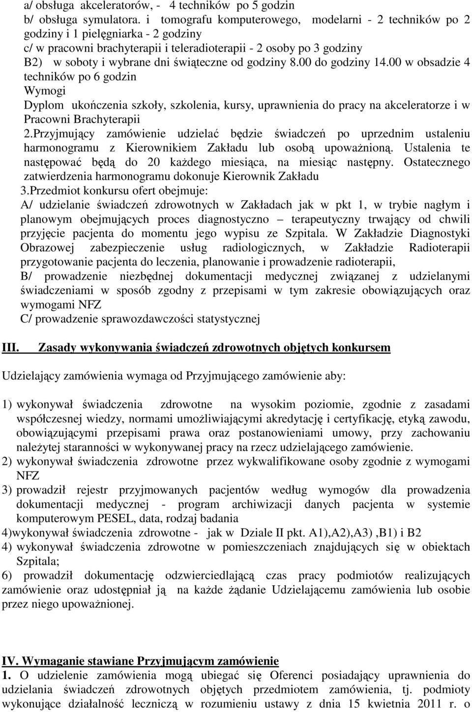 świąteczne od godziny 8.00 do godziny 14.00 w obsadzie 4 techników po 6 godzin Wymogi Dyplom ukończenia szkoły, szkolenia, kursy, uprawnienia do pracy na akceleratorze i w Pracowni Brachyterapii 2.