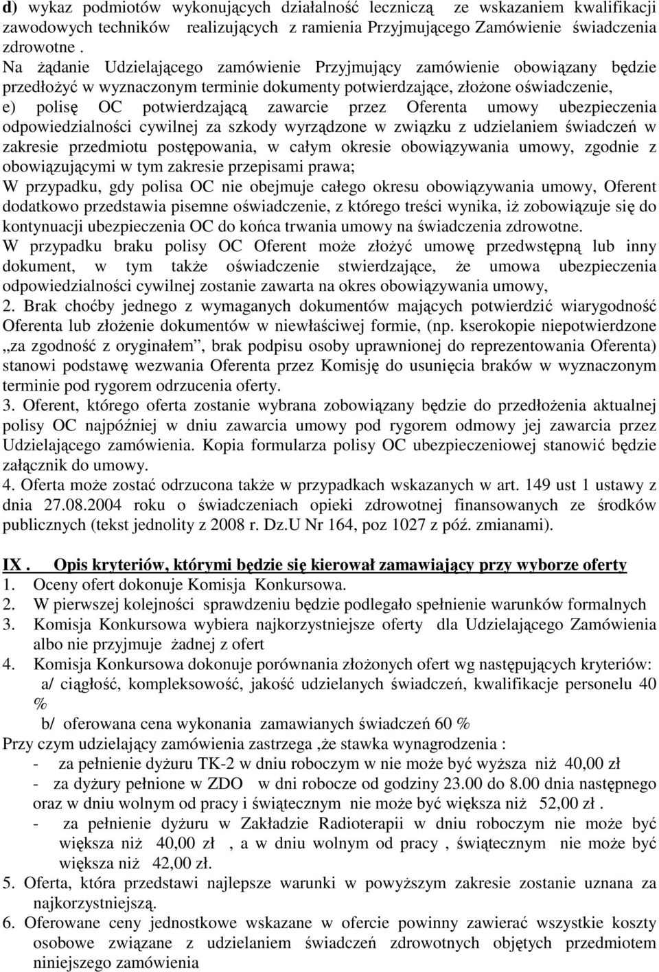 przez Oferenta umowy ubezpieczenia odpowiedzialności cywilnej za szkody wyrządzone w związku z udzielaniem świadczeń w zakresie przedmiotu postępowania, w całym okresie obowiązywania umowy, zgodnie z